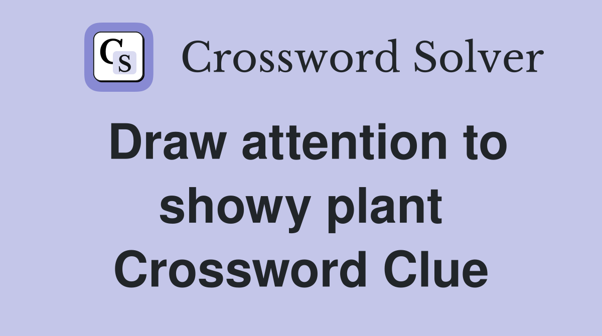 Draw attention to showy plant Crossword Clue Answers Crossword Solver